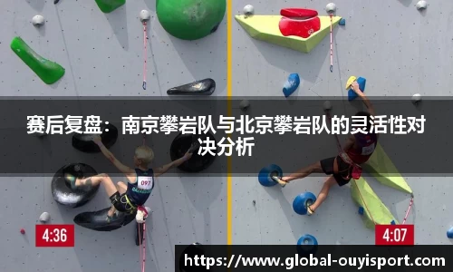 赛后复盘：南京攀岩队与北京攀岩队的灵活性对决分析